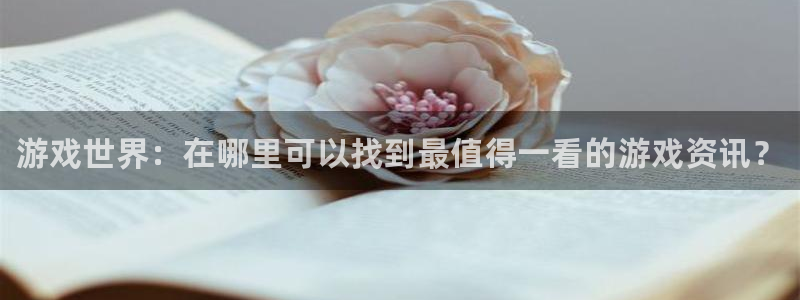 鼎点娱乐注册网站：游戏世界：在哪里可以找到最值得一看的游戏资